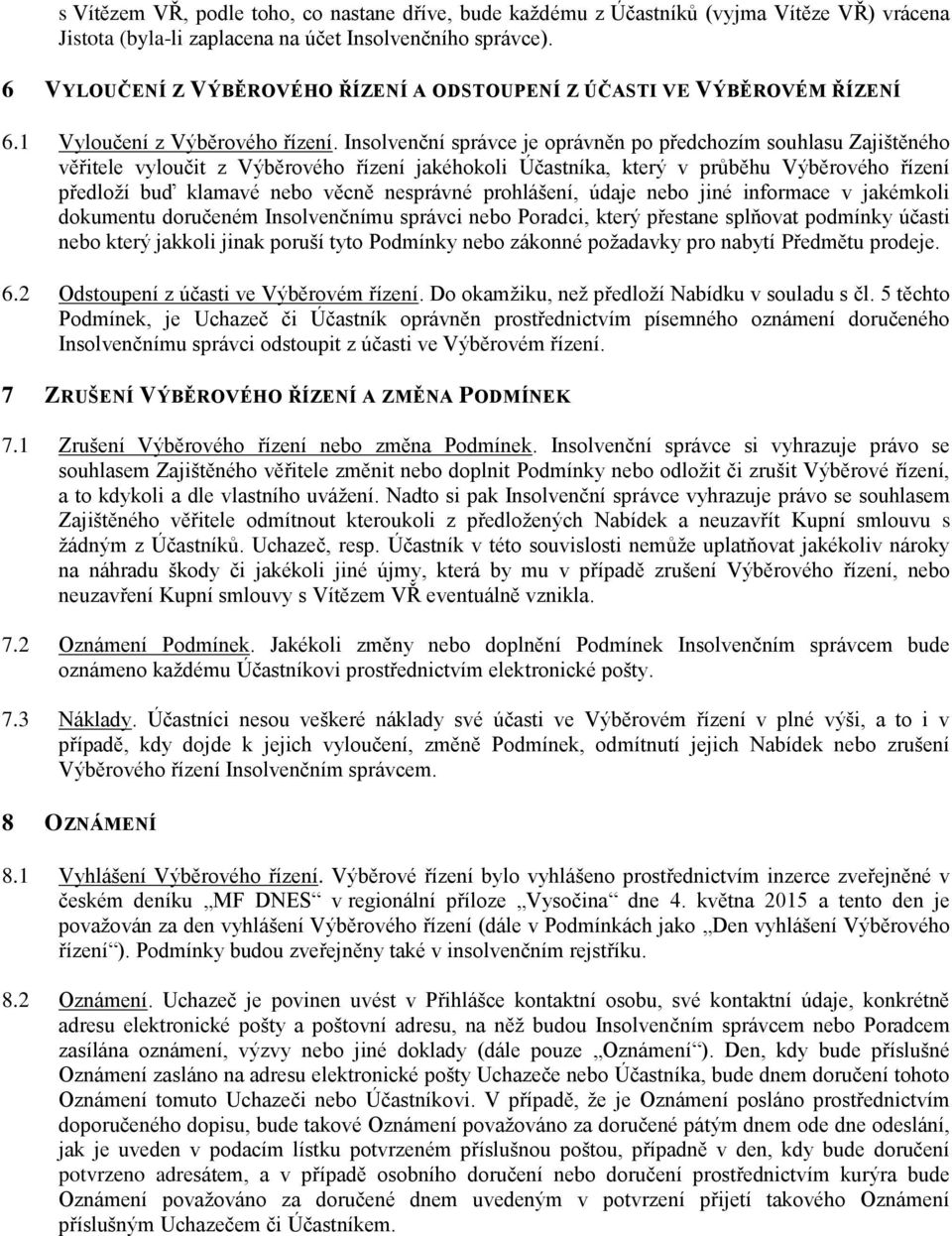 Insolvenční správce je oprávněn po předchozím souhlasu Zajištěného věřitele vyloučit z Výběrového řízení jakéhokoli Účastníka, který v průběhu Výběrového řízení předloží buď klamavé nebo věcně