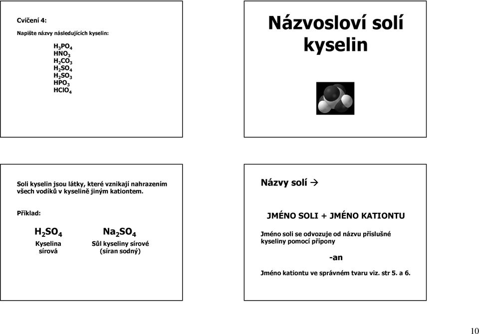 Názvy solí Příklad: JMÉNO SOLI + JMÉNO KATIONTU H 2 SO 4 Kyselina sírová Na 2 SO 4 Sůl kyseliny sírové (síran