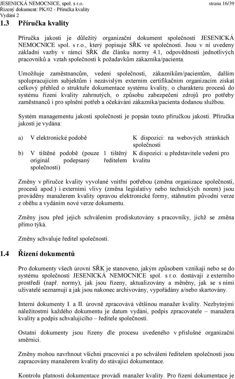 Umožňuje zaměstnancům, vedení společnosti, zákazníkům/pacientům, dalším spolupracujícím subjektům i nezávislým externím certifikačním organizacím získat celkový přehled o struktuře dokumentace