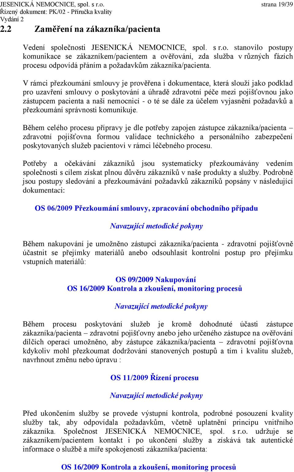 - o té se dále za účelem vyjasnění požadavků a přezkoumání správnosti komunikuje.