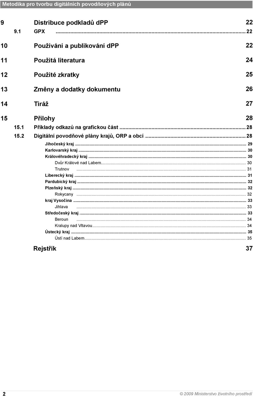 .. na grafickou část 28 15.2 Digitální... povodňové plány krajů, ORP a obcí 28 Jihočeský kraj... 29 Karlovarský... kraj 30 Královéhradecký... kraj 30 Dvůr Králové.