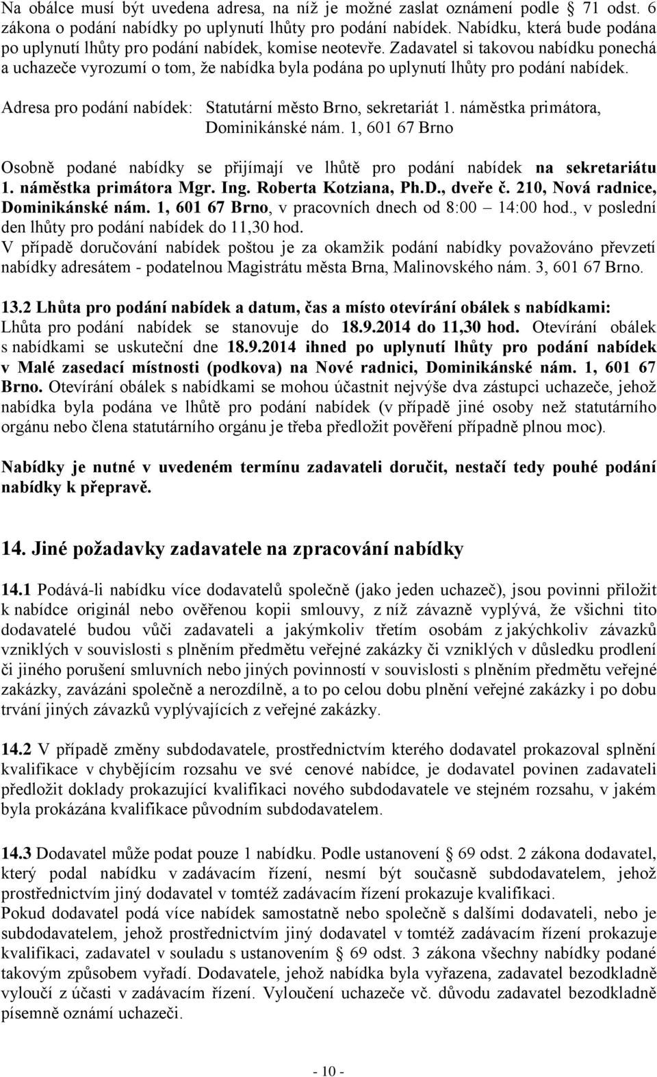 Zadavatel si takovou nabídku ponechá a uchazeče vyrozumí o tom, že nabídka byla podána po uplynutí lhůty pro podání nabídek. Adresa pro podání nabídek: Statutární město Brno, sekretariát 1.