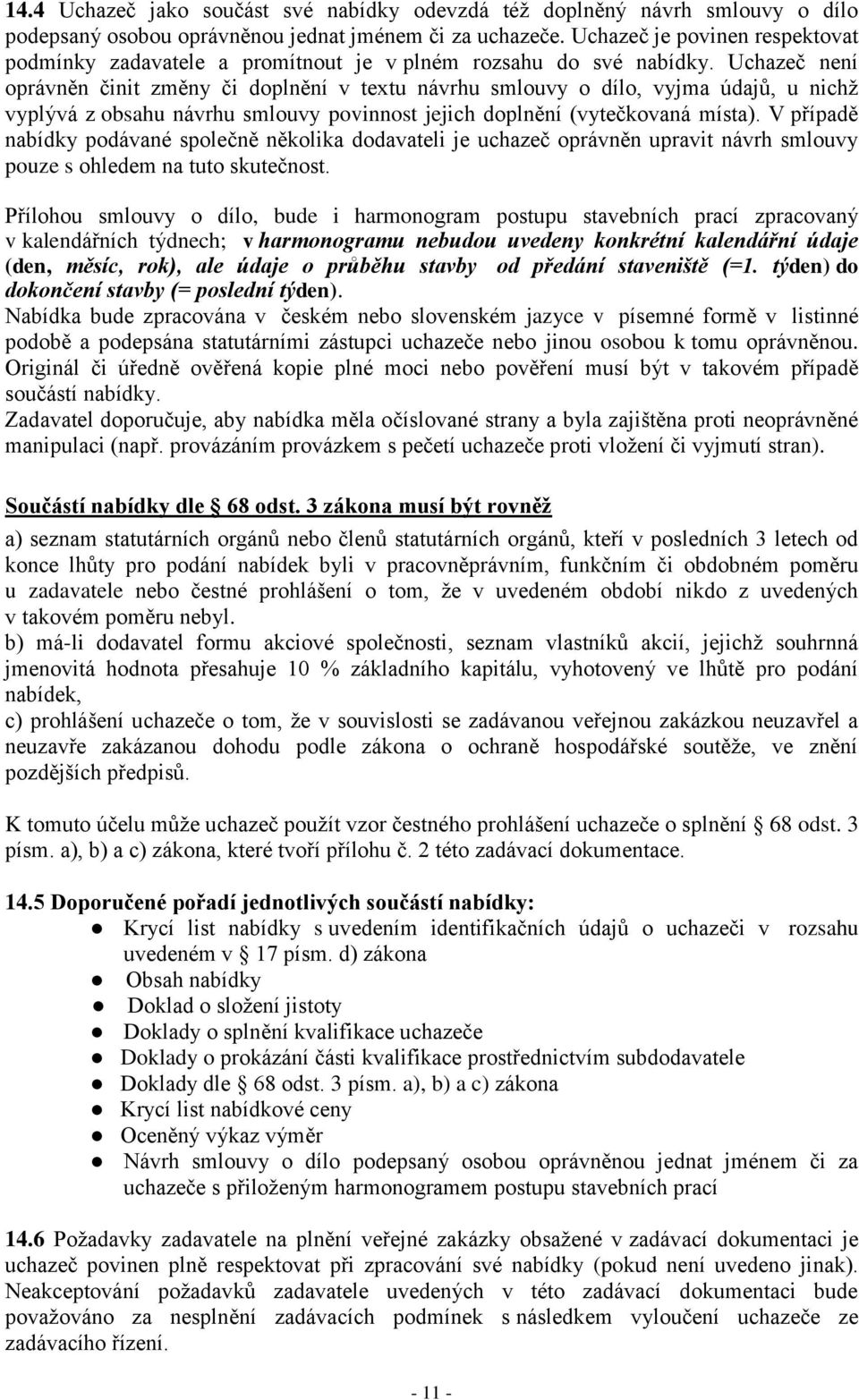 Uchazeč není oprávněn činit změny či doplnění v textu návrhu smlouvy o dílo, vyjma údajů, u nichž vyplývá z obsahu návrhu smlouvy povinnost jejich doplnění (vytečkovaná místa).