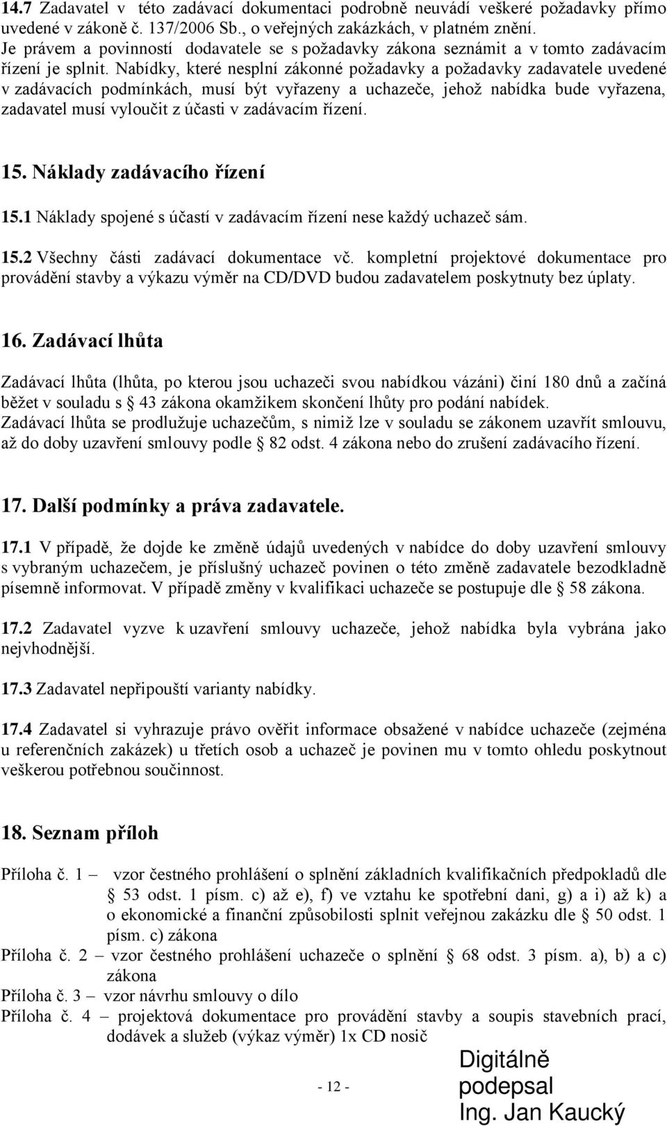 Nabídky, které nesplní zákonné požadavky a požadavky zadavatele uvedené v zadávacích podmínkách, musí být vyřazeny a uchazeče, jehož nabídka bude vyřazena, zadavatel musí vyloučit z účasti v