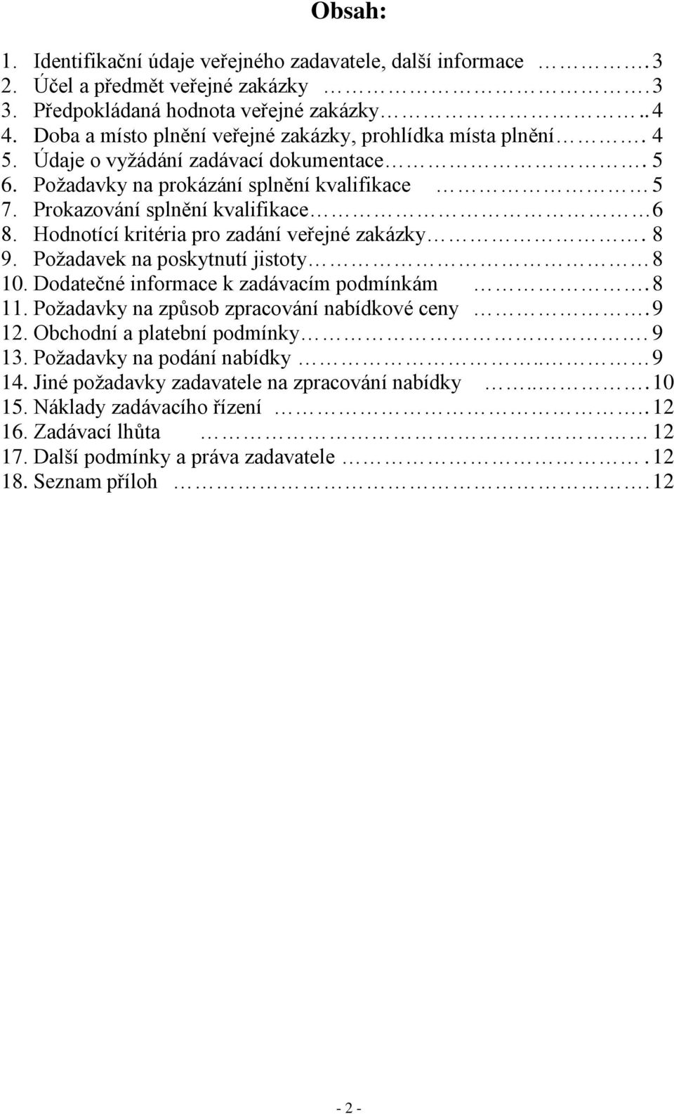 Hodnotící kritéria pro zadání veřejné zakázky. 8 9. Požadavek na poskytnutí jistoty 8 10. Dodatečné informace k zadávacím podmínkám. 8 11. Požadavky na způsob zpracování nabídkové ceny. 9 12.