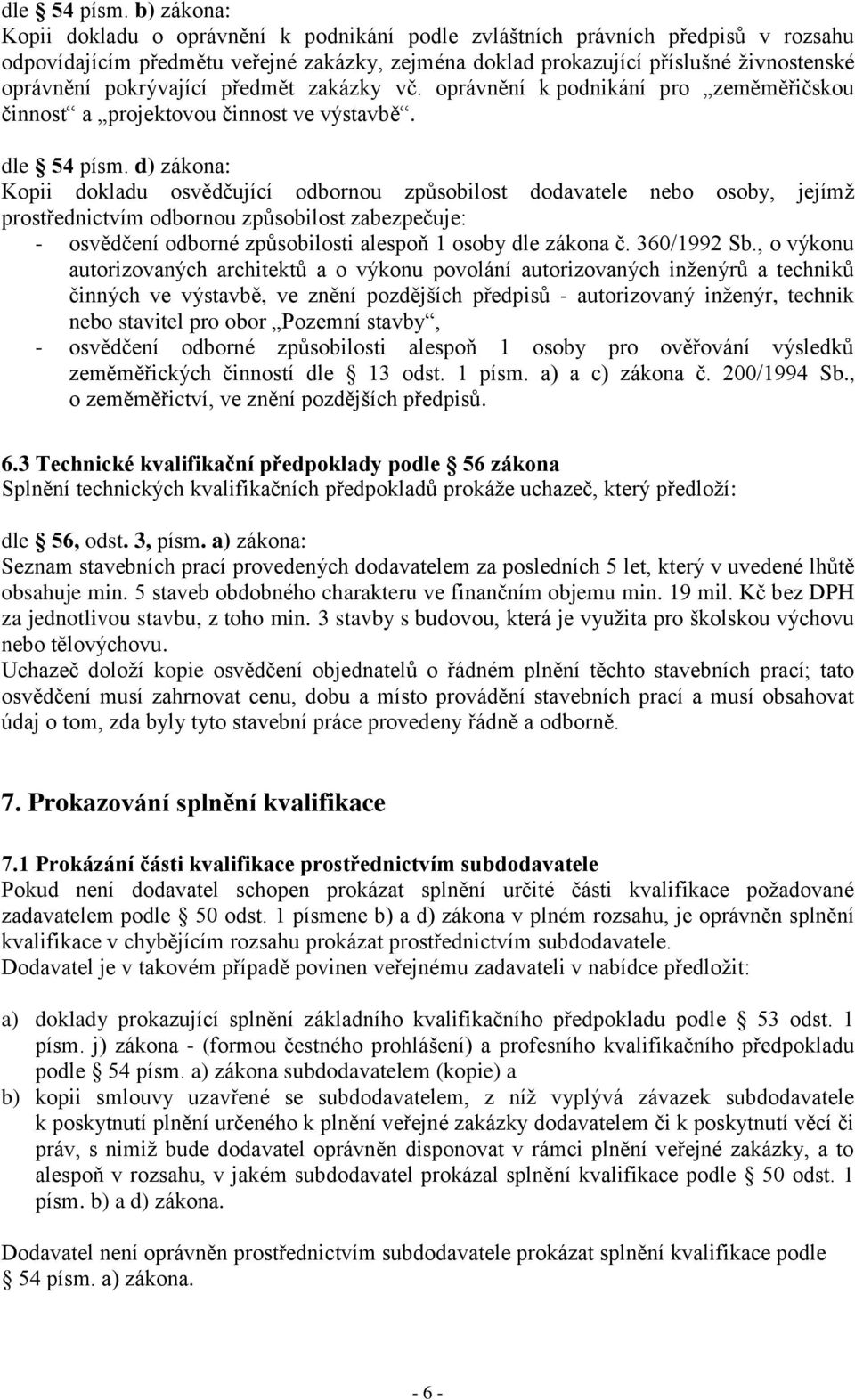 pokrývající předmět zakázky vč. oprávnění k podnikání pro zeměměřičskou činnost a projektovou činnost ve výstavbě.