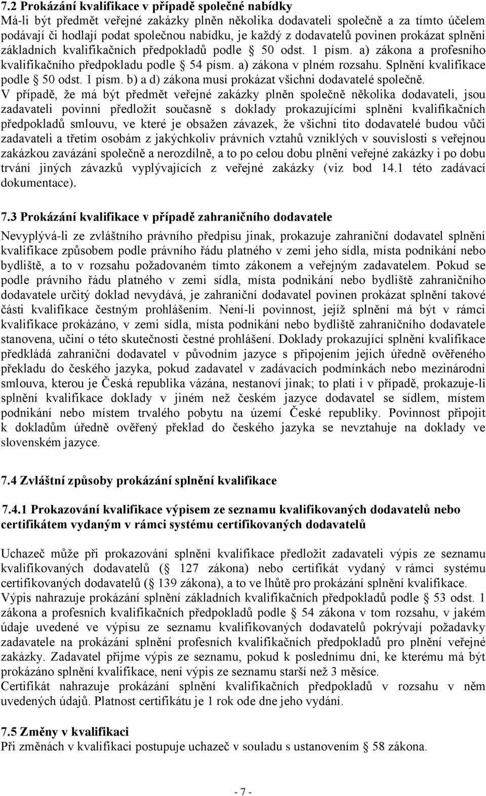 Splnění kvalifikace podle 50 odst. 1 písm. b) a d) zákona musí prokázat všichni dodavatelé společně.