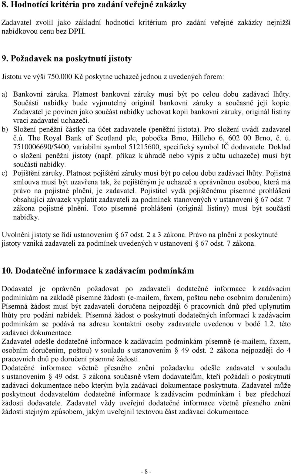 Součástí nabídky bude vyjmutelný originál bankovní záruky a současně její kopie. Zadavatel je povinen jako součást nabídky uchovat kopii bankovní záruky, originál listiny vrací zadavatel uchazeči.