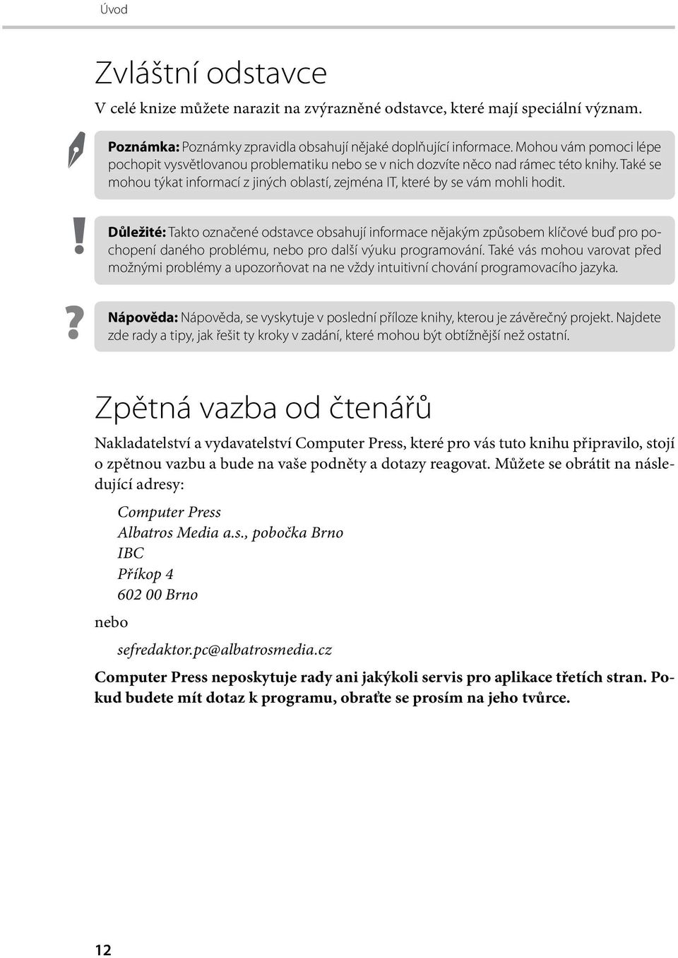 ? Nápověda: Důležité: Takto označené odstavce obsahují informace nějakým způsobem klíčové buď pro pochopení daného problému, nebo pro další výuku programování.