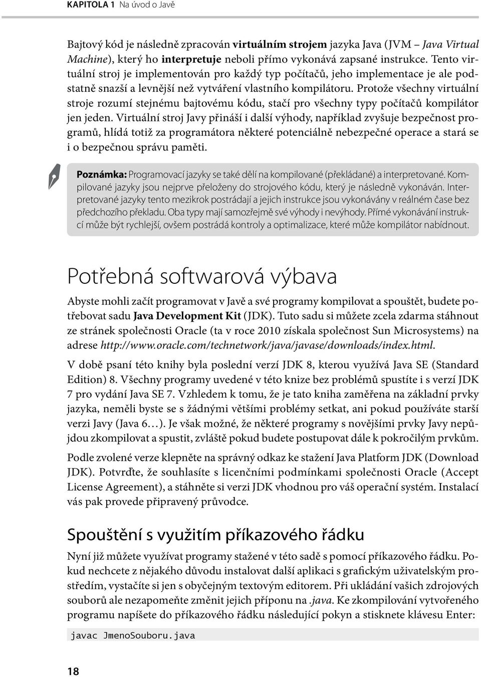 Protože všechny virtuální stroje rozumí stejnému bajtovému kódu, stačí pro všechny typy počítačů kompilátor jen jeden.