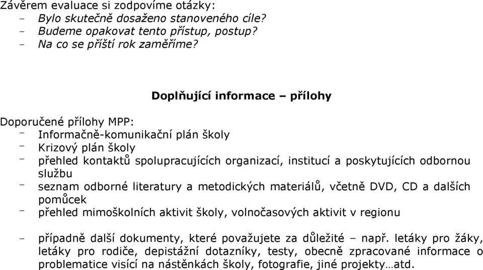 odbornou službu - seznam odborné literatury a metodických materiálů, včetně DVD, CD a dalších pomůcek - přehled mimoškolních aktivit školy, volnočasových aktivit v regionu - případně