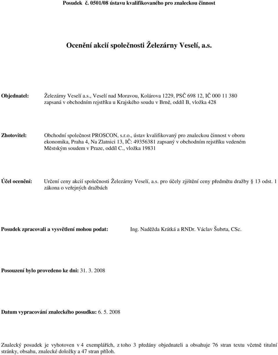 , vložka 19831 Účel ocenění: Určení ceny akcií společnosti Železárny Veselí, a.s. pro účely zjištění ceny předmětu dražby 13 odst.