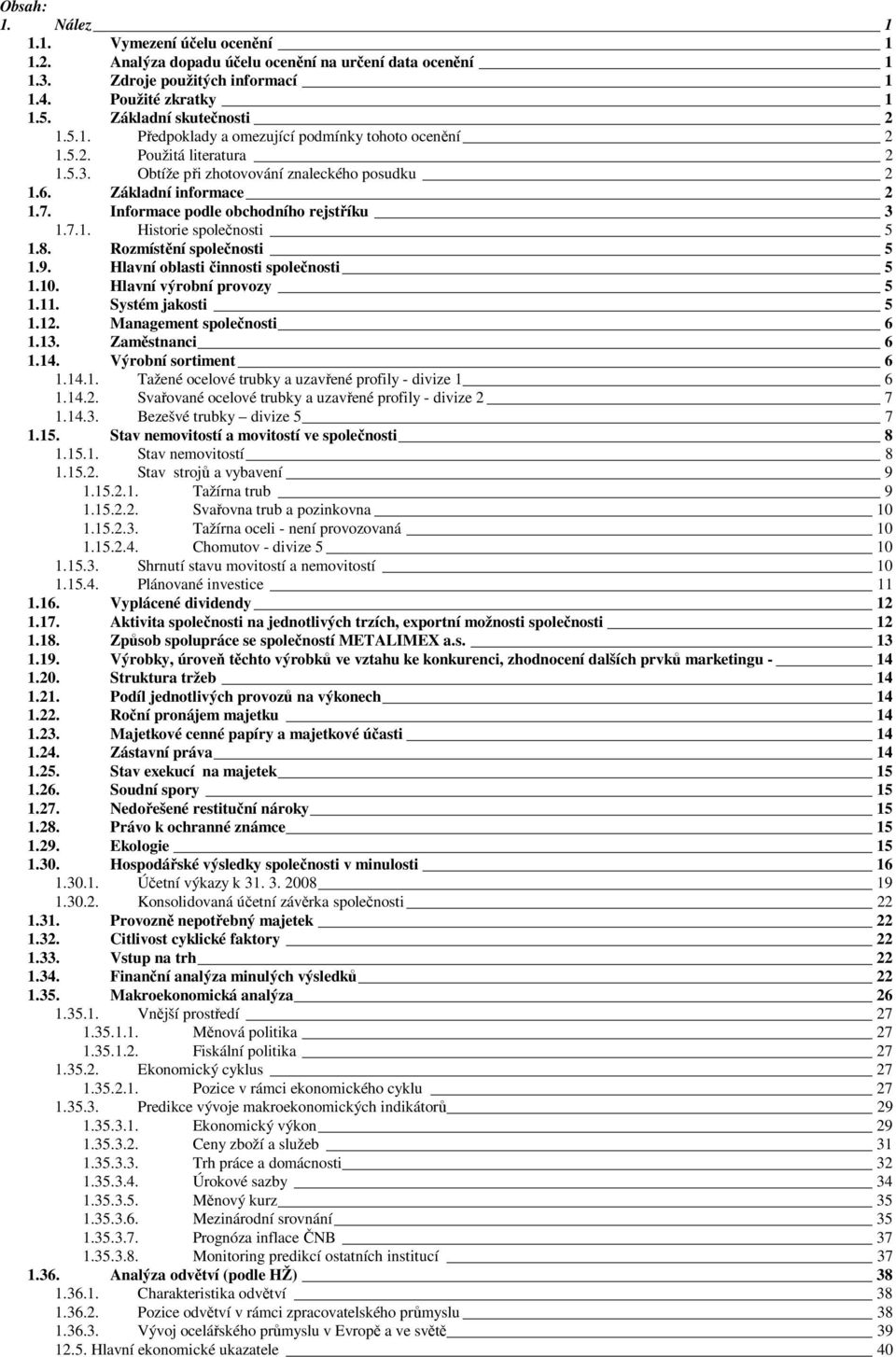 Rozmístění společnosti 5 1.9. Hlavní oblasti činnosti společnosti 5 1.10. Hlavní výrobní provozy 5 1.11. Systém jakosti 5 1.12. Management společnosti 6 1.13. Zaměstnanci 6 1.14.