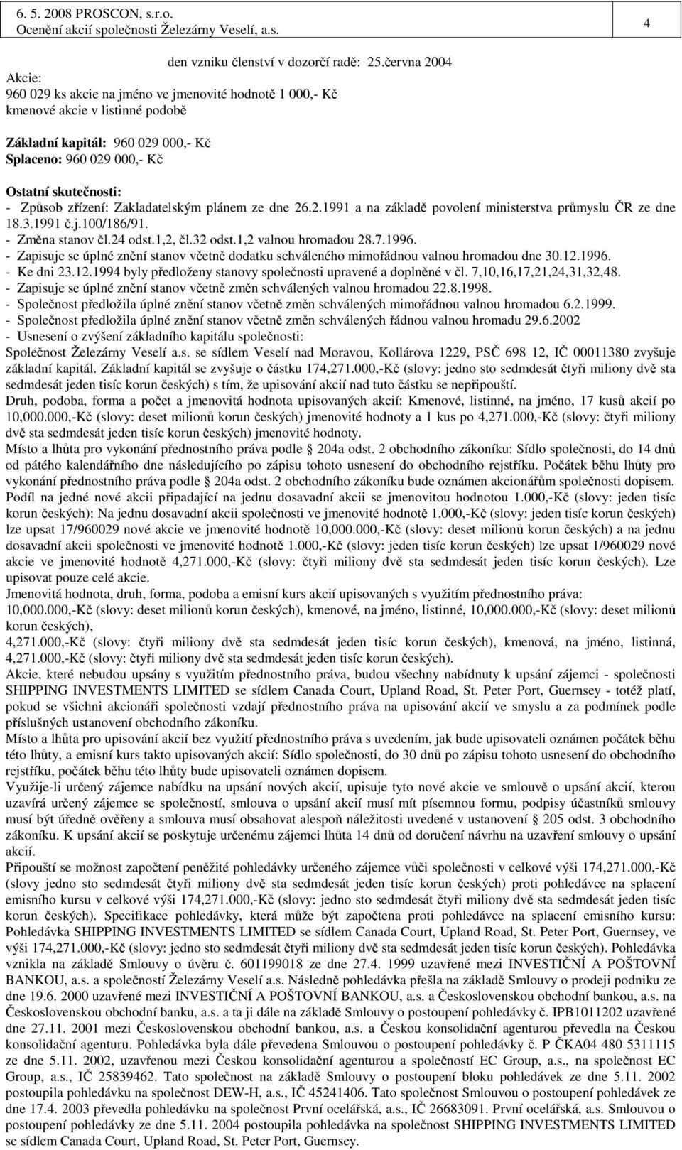Způsob zřízení: Zakladatelským plánem ze dne 26.2.1991 a na základě povolení ministerstva průmyslu ČR ze dne 18.3.1991 č.j.100/186/91. - Změna stanov čl.24 odst.1,2, čl.32 odst.1,2 valnou hromadou 28.