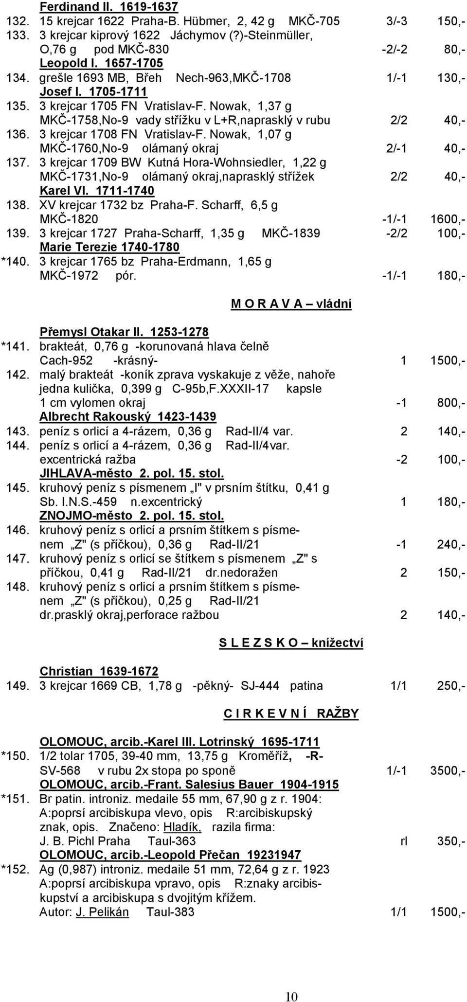 3 krejcar 1708 FN Vratislav-F. Nowak, 1,07 g MKČ-1760,No-9 olámaný okraj 2/-1 40,- 137.