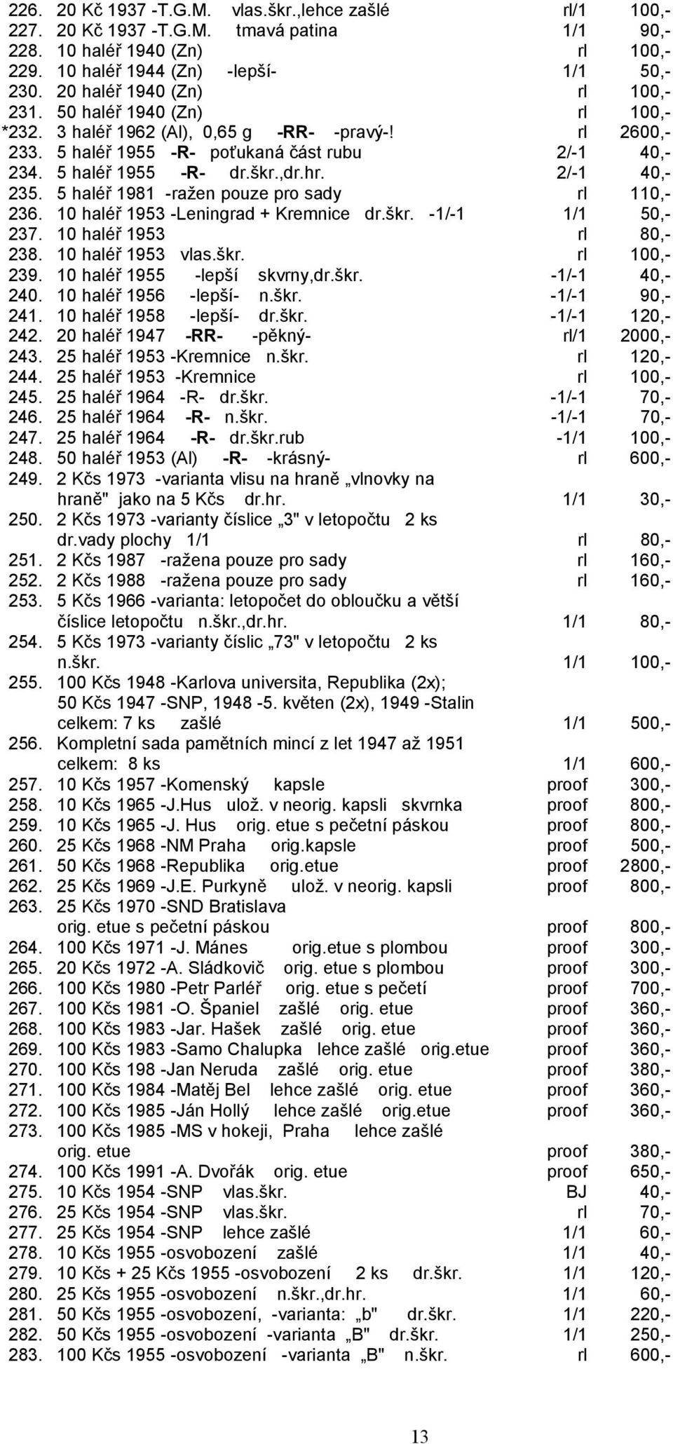 ,dr.hr. 2/-1 40,- 235. 5 haléř 1981 -ražen pouze pro sady rl 110,- 236. 10 haléř 1953 -Leningrad + Kremnice dr.škr. -1/-1 1/1 50,- 237. 10 haléř 1953 rl 80,- 238. 10 haléř 1953 vlas.škr. rl 100,- 239.
