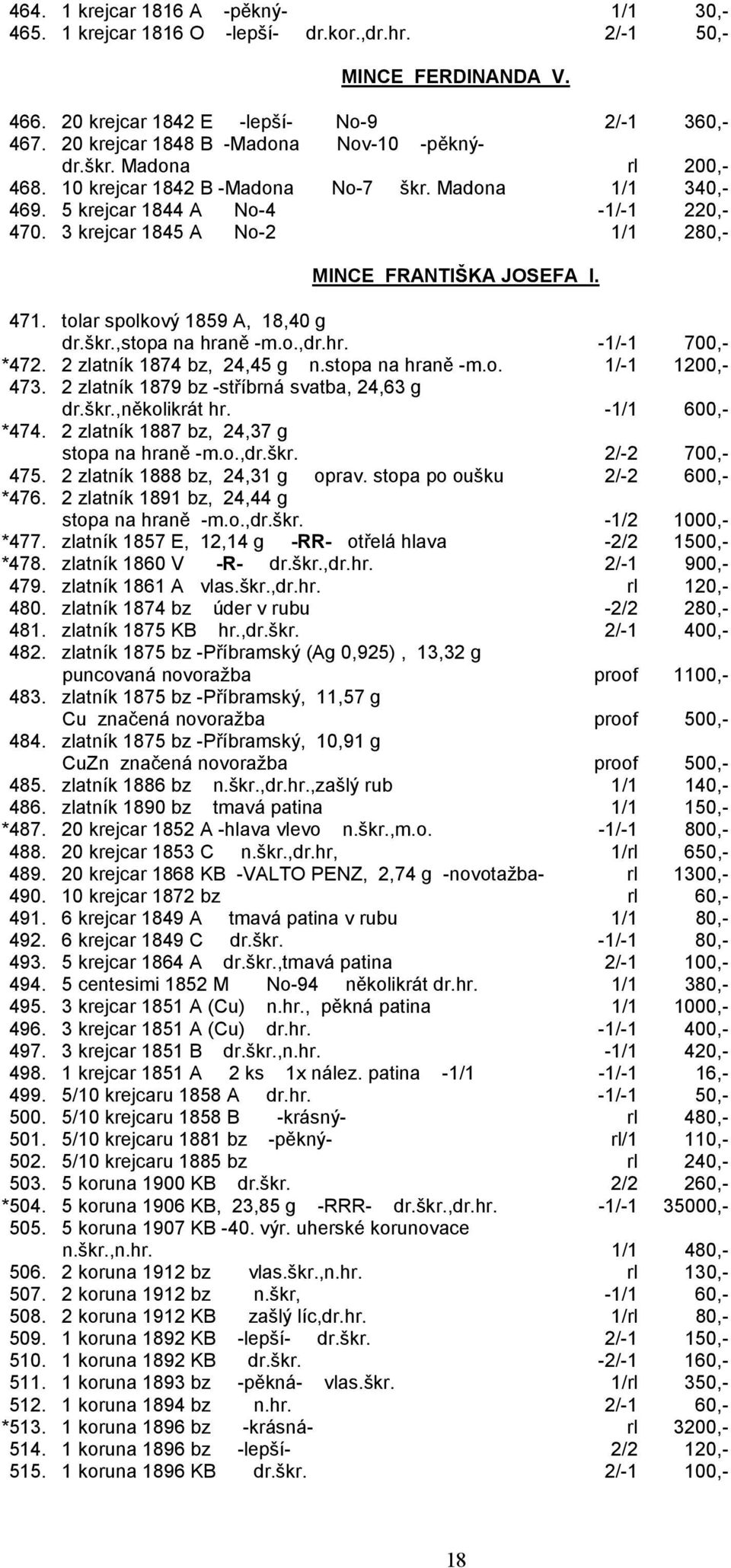 3 krejcar 1845 A No-2 1/1 280,- MINCE FRANTIŠKA JOSEFA I. 471. tolar spolkový 1859 A, 18,40 g dr.škr.,stopa na hraně -m.o.,dr.hr. -1/-1 700,- *472. 2 zlatník 1874 bz, 24,45 g n.stopa na hraně -m.o. 1/-1 1200,- 473.