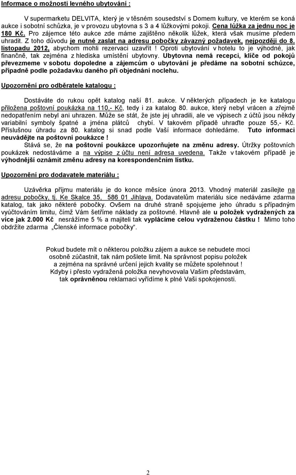 Z toho důvodu je nutné zaslat na adresu pobočky závazný požadavek, nejpozději do 8. listopadu 2012, abychom mohli rezervaci uzavřít!