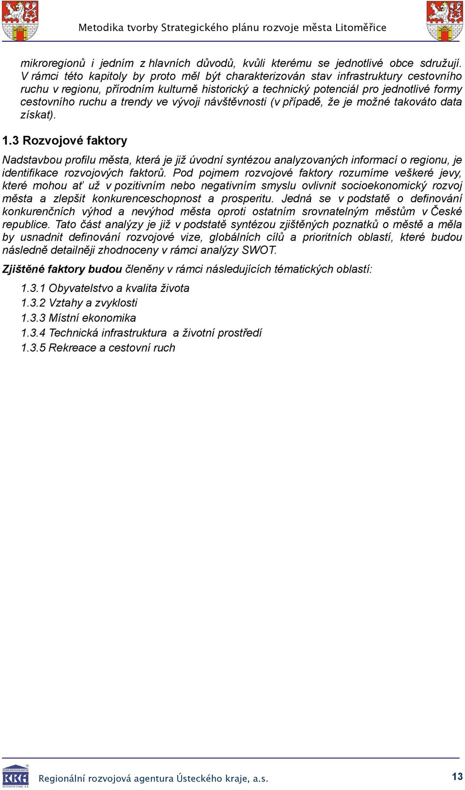 návštěvnsti (v případě, že je mžné takvát data získat). 1.3 Rzvjvé faktry Nadstavbu prfilu města, která je již úvdní syntézu analyzvaných infrmací reginu, je identifikace rzvjvých faktrů.