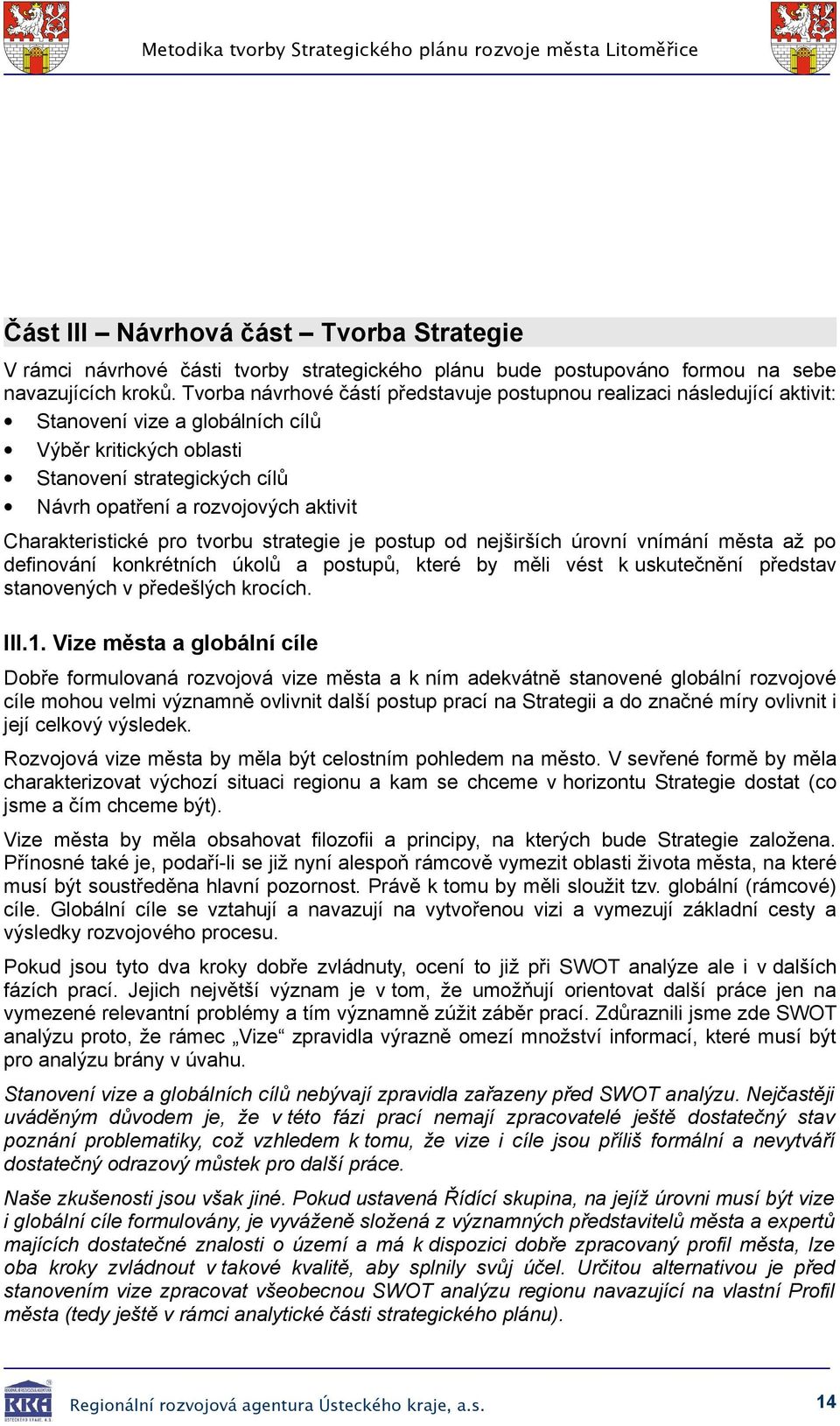 Charakteristické pr tvrbu strategie je pstup d nejširších úrvní vnímání města až p definvání knkrétních úklů a pstupů, které by měli vést k uskutečnění představ stanvených v předešlých krcích. III.1.