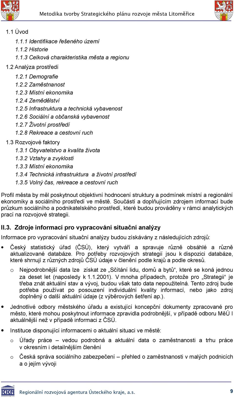 3.2 Vztahy a zvyklsti 1.3.3 Místní eknmika 1.3.4 Technická infrastruktura a živtní prstředí 1.3.5 Vlný čas, rekreace a cestvní ruch Prfil města by měl pskytnut bjektivní hdncení struktury a pdmínek místní a reginální eknmiky a sciálníh prstředí ve městě.