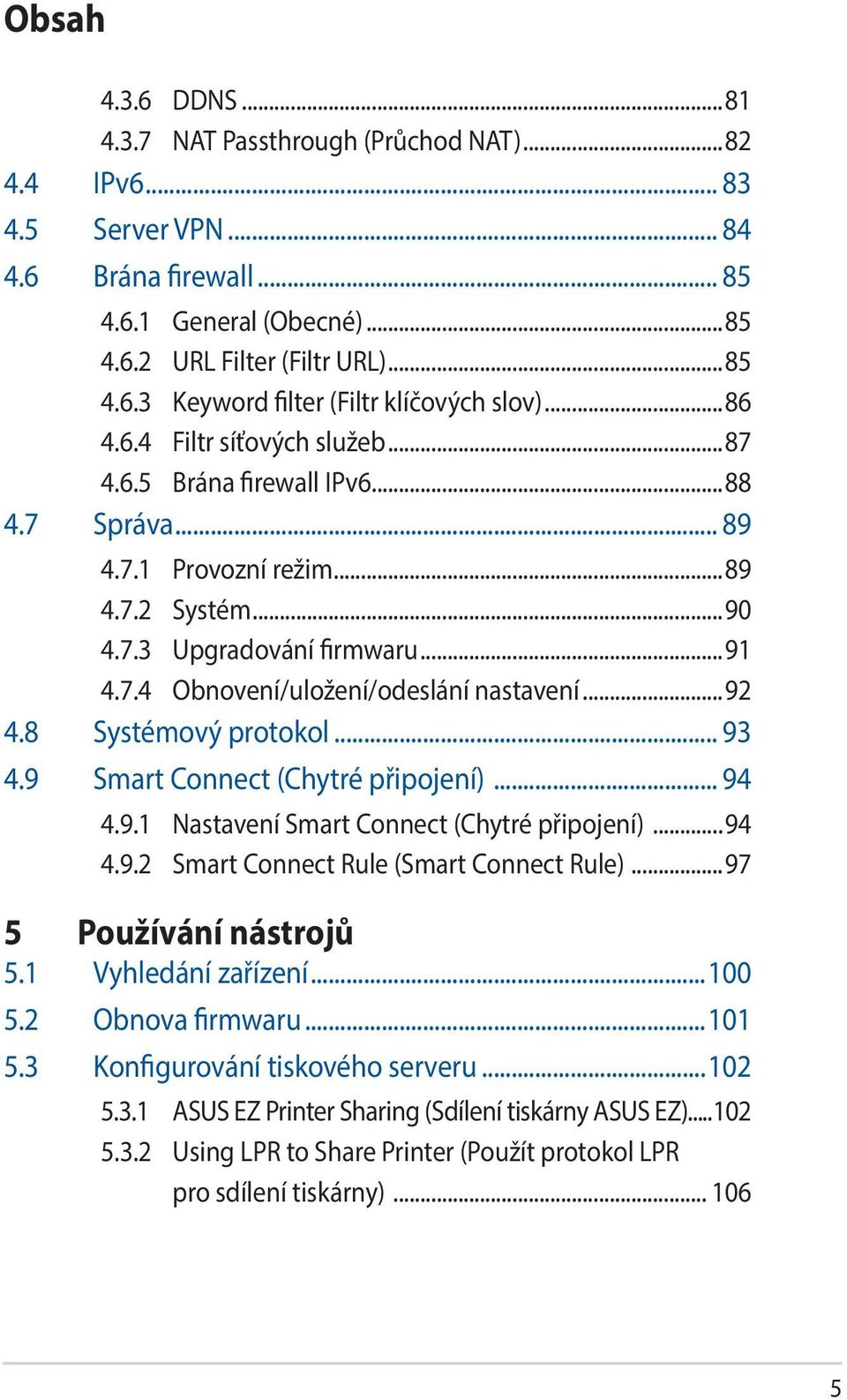 ..92 4.8 Systémový protokol... 93 4.9 Smart Connect (Chytré připojení)... 94 4.9.1 Nastavení Smart Connect (Chytré připojení)...94 4.9.2 Smart Connect Rule (Smart Connect Rule).