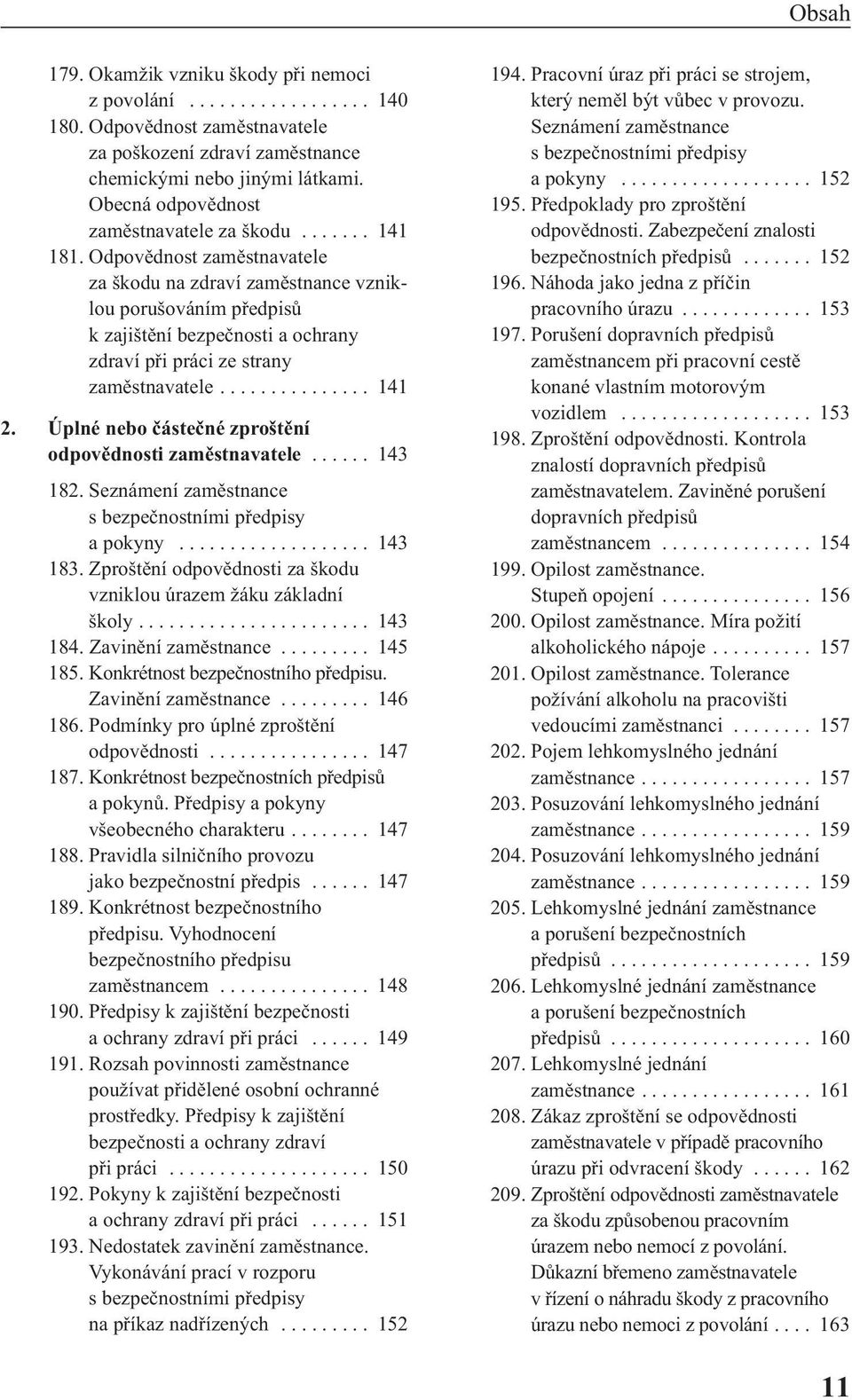 Odpovědnost zaměstnavatele za škodu na zdraví zaměstnance vzniklou porušováním předpisů k zajištění bezpečnosti a ochrany zdraví při práci ze strany zaměstnavatele............... 141 2.