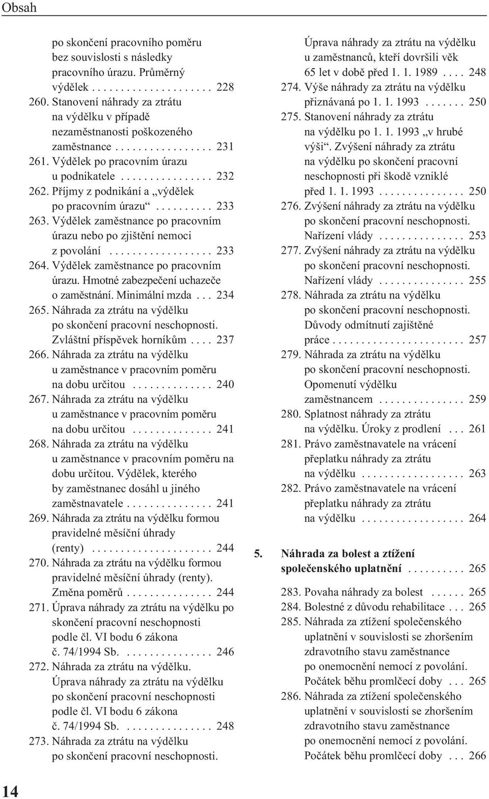 Příjmy z podnikání a výdělek po pracovním úrazu.......... 233 263. Výdělek zaměstnance po pracovním úrazu nebo po zjištění nemoci z povolání.................. 233 264.