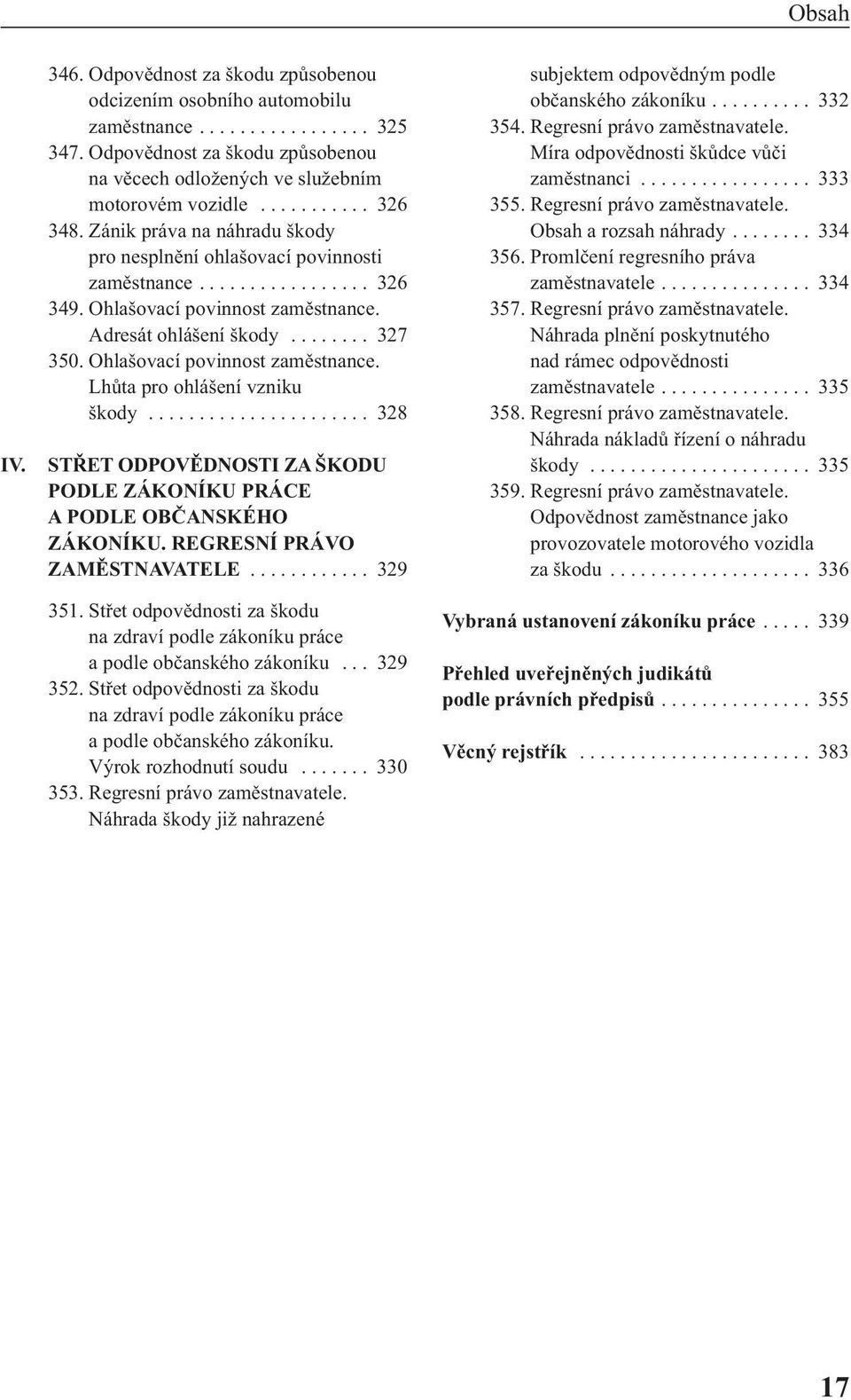 Ohlašovací povinnost zaměstnance. Lhůta pro ohlášení vzniku škody...................... 328 STŘET ODPOVĚDNOSTI ZA ŠKODU PODLE ZáKONíKU PRáCE A PODLE ObčANSKéHO ZáKONíKU. REgRESNí PRáVO ZAMĚSTNAVATELE.