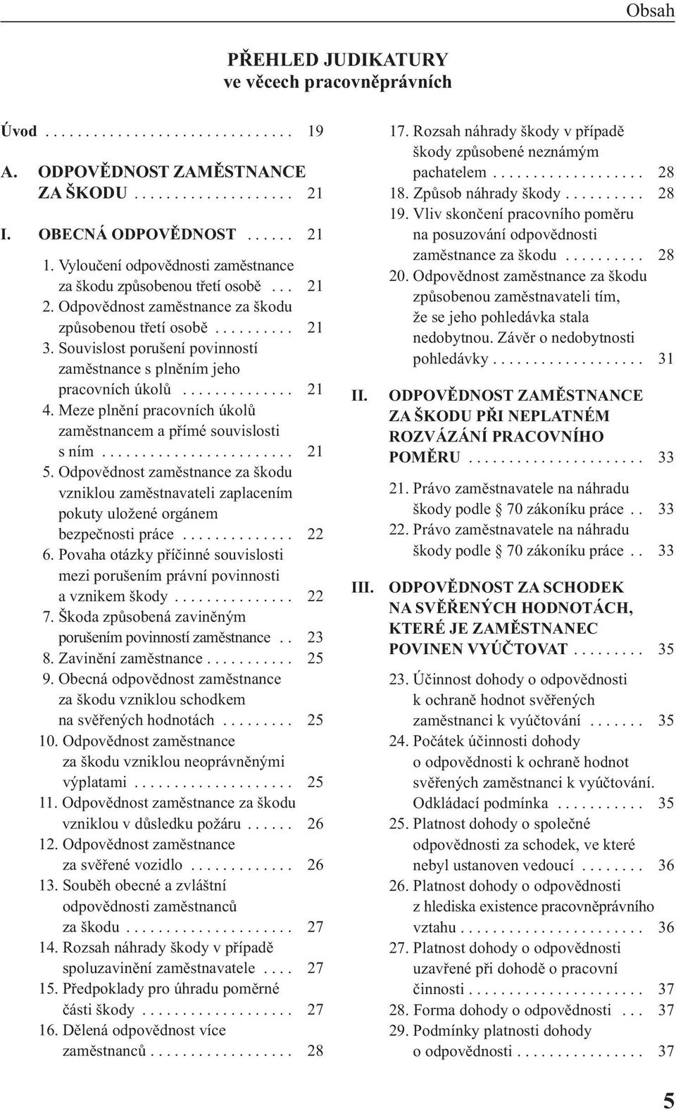 Souvislost porušení povinností zaměstnance s plněním jeho pracovních úkolů.............. 21 4. Meze plnění pracovních úkolů zaměstnancem a přímé souvislosti s ním........................ 21 5.