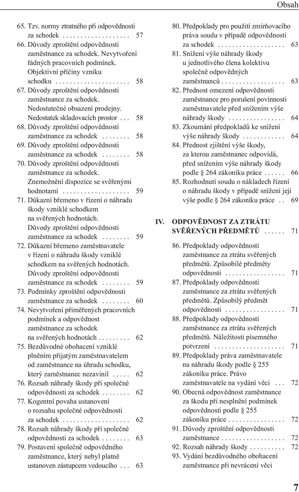 Důvody zproštění odpovědnosti zaměstnance za schodek........ 58 69. Důvody zproštění odpovědnosti zaměstnance za schodek........ 58 70. Důvody zproštění odpovědnosti zaměstnance za schodek. Znemožnění dispozice se svěřenými hodnotami.