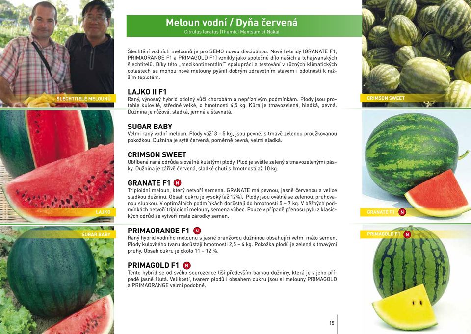 Díky této mezikontinentální spolupráci a testování v různých klimatických oblastech se mohou nové melouny pyšnit dobrým zdravotním stavem i odolností k nižším teplotám.
