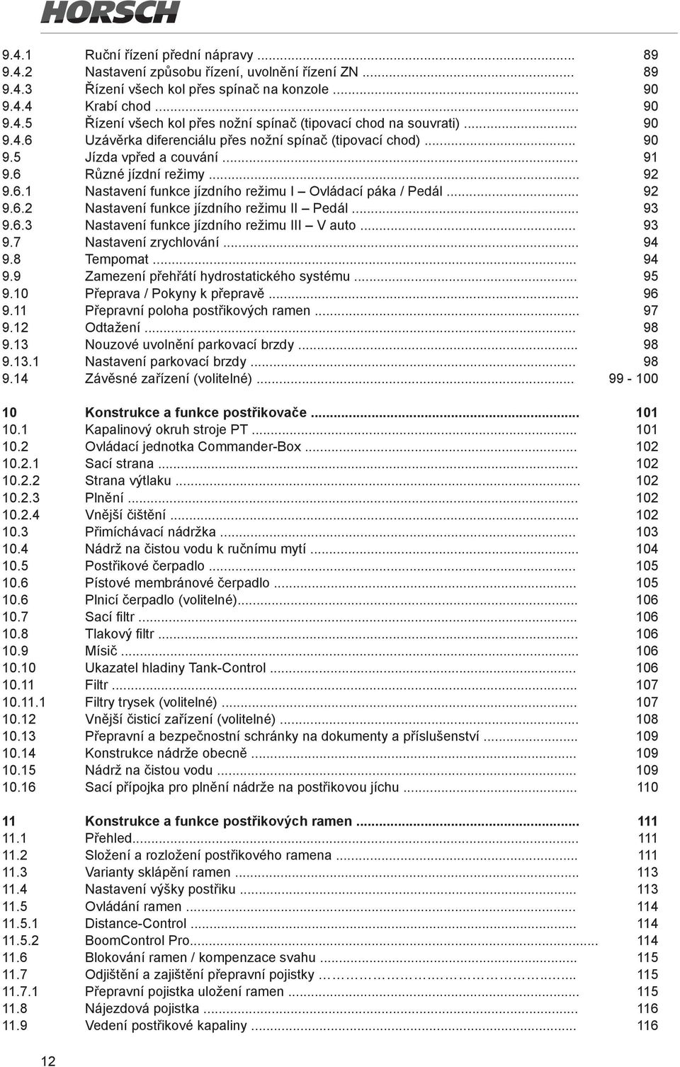 .. 92 9.6.2 Nastavení funkce jízdního režimu II Pedál... 93 9.6.3 Nastavení funkce jízdního režimu III V auto... 93 9.7 Nastavení zrychlování... 94 9.8 Tempomat... 94 9.9 Zamezení přehřátí hydrostatického systému.