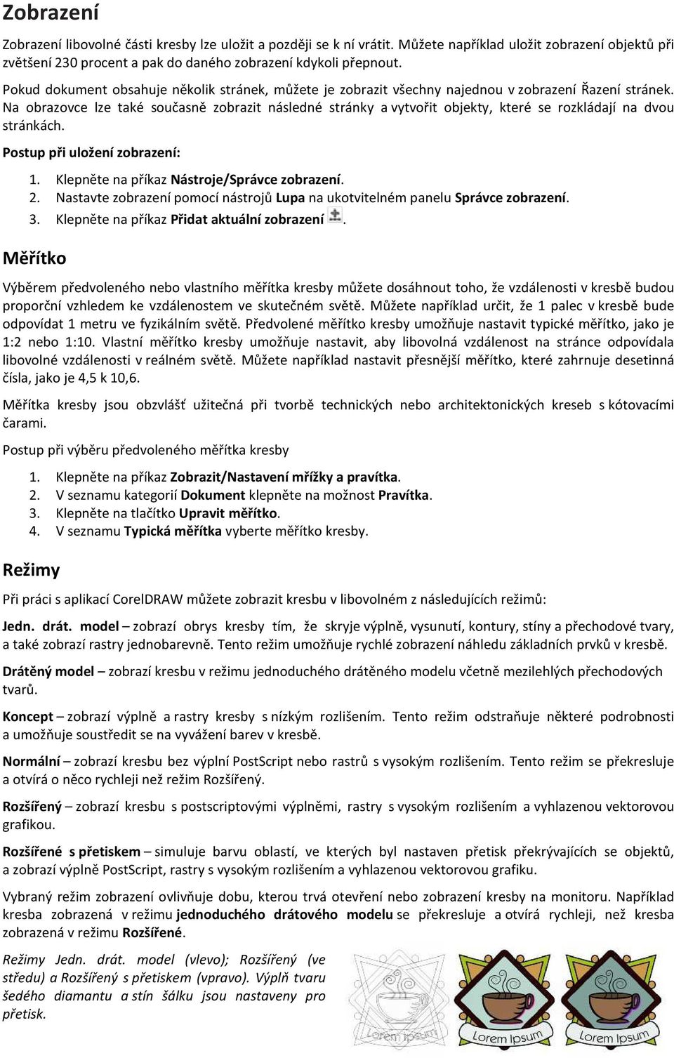 Na obrazovce lze také současně zobrazit následné stránky a vytvořit objekty, které se rozkládají na dvou stránkách. Postup při uložení zobrazení: 1. Klepněte na příkaz Nástroje/Správce zobrazení. 2.