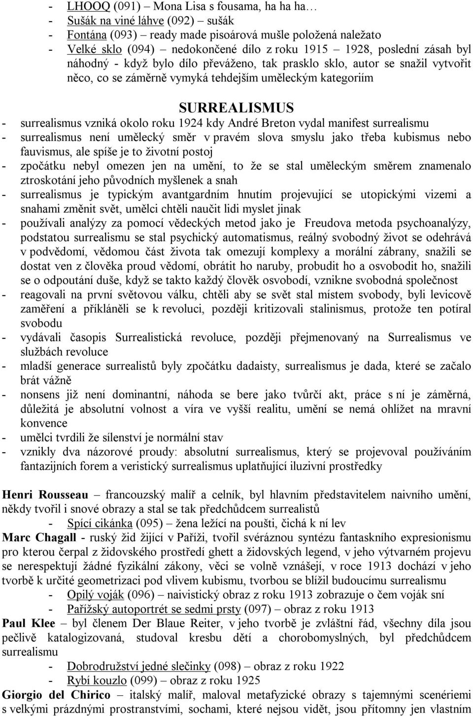 roku 1924 kdy André Breton vydal manifest surrealismu - surrealismus není umělecký směr v pravém slova smyslu jako třeba kubismus nebo fauvismus, ale spíše je to životní postoj - zpočátku nebyl