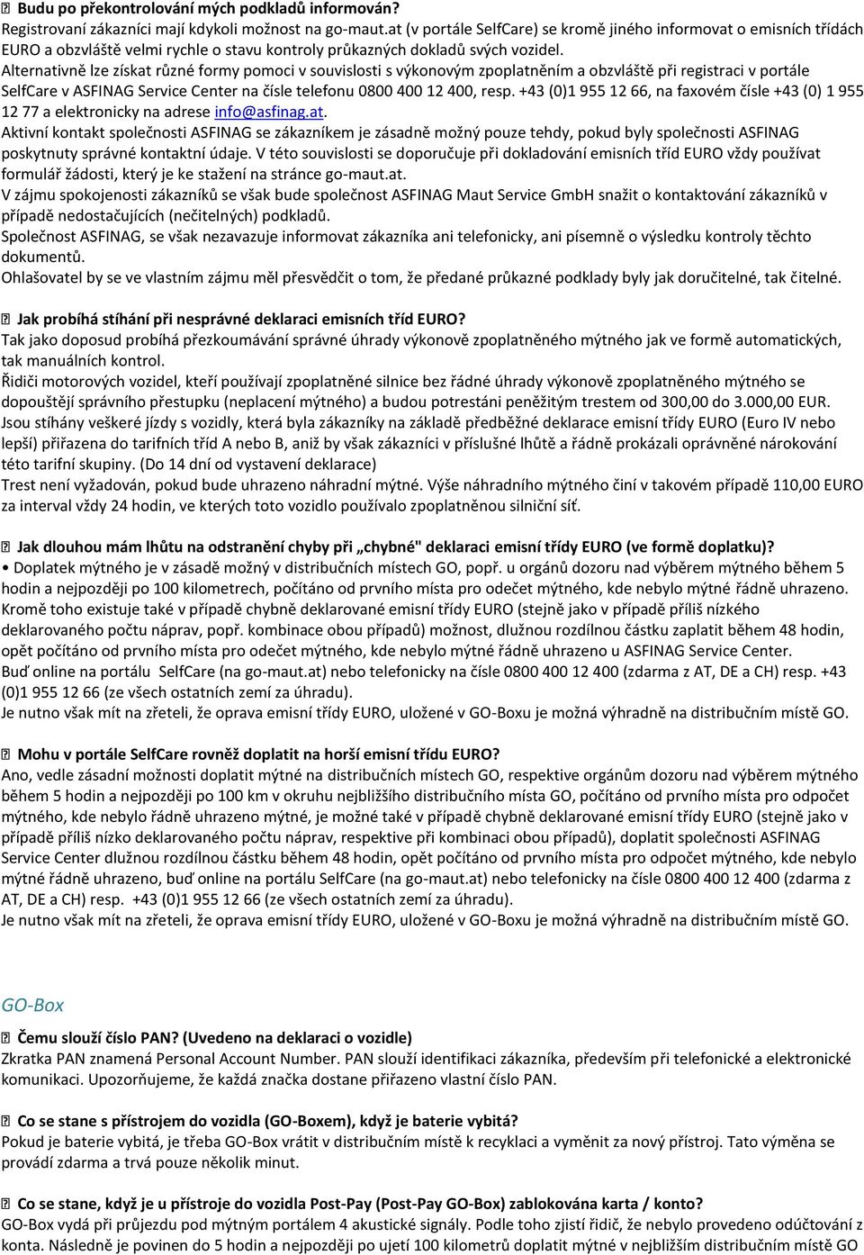 Alternativně lze získat různé formy pomoci v souvislosti s výkonovým zpoplatněním a obzvláště při registraci v portále SelfCare v ASFINAG Service Center na čísle telefonu 0800 400 12 400, resp.