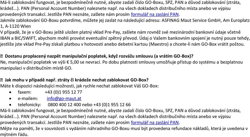 Jakmile zablokování GO-Boxu potvrdíme, můžete jej zaslat na následující adresu: ASFINAG Maut Service GmbH, Am Europlatz 1, A-1120 Wien V případě, že je v GO-Boxu ještě uložen platný vklad Pre-Pay,