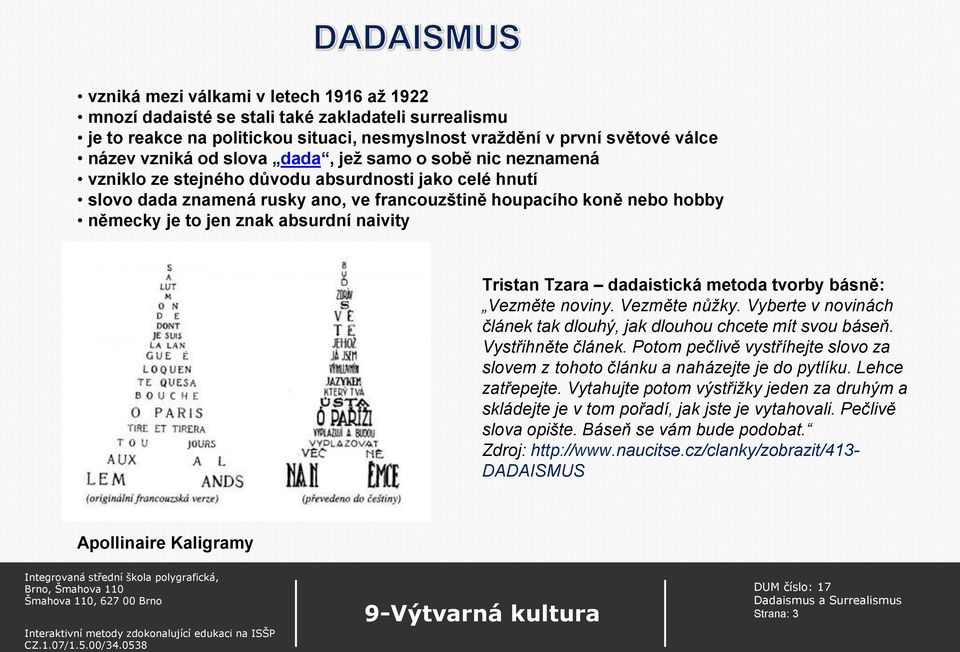 naivity Tristan Tzara dadaistická metoda tvorby básně: Vezměte noviny. Vezměte nůžky. Vyberte v novinách článek tak dlouhý, jak dlouhou chcete mít svou báseň. Vystřihněte článek.