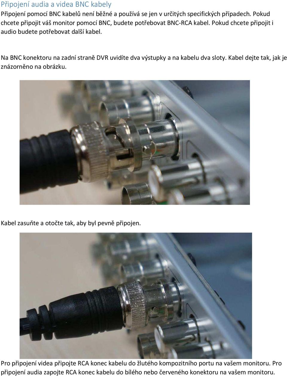 Na BNC konektoru na zadní straně DVR uvidíte dva výstupky a na kabelu dva sloty. Kabel dejte tak, jak je znázorněno na obrázku.