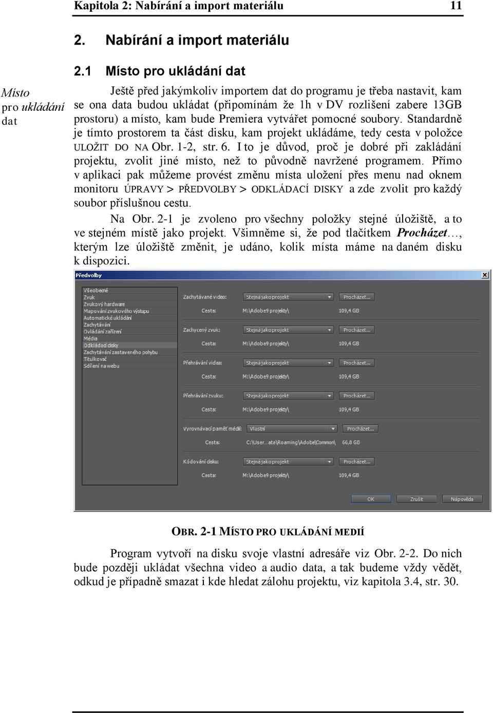 Premiera vytvářet pomocné soubory. Standardně je tímto prostorem ta část disku, kam projekt ukládáme, tedy cesta v položce ULOŽIT DO NA Obr. 1-2, str. 6.