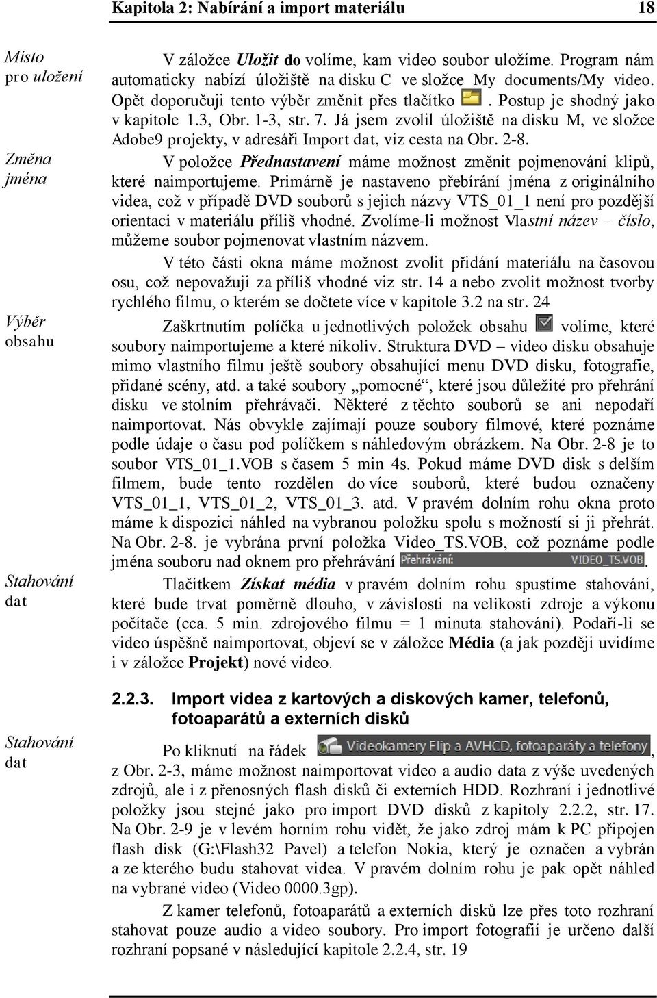 Já jsem zvolil úložiště na disku M, ve složce Adobe9 projekty, v adresáři Import dat, viz cesta na Obr. 2-8. V položce Přednastavení máme možnost změnit pojmenování klipů, které naimportujeme.