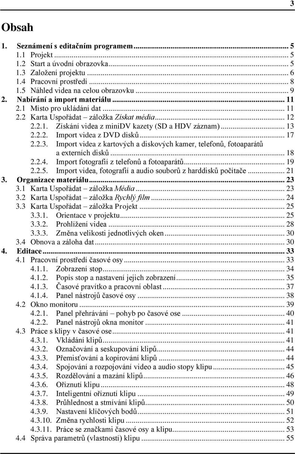 .. 17 2.2.3. Import videa z kartových a diskových kamer, telefonů, fotoaparátů a externích disků... 18 2.2.4. Import fotografií z telefonů a fotoaparátů... 19 2.2.5.