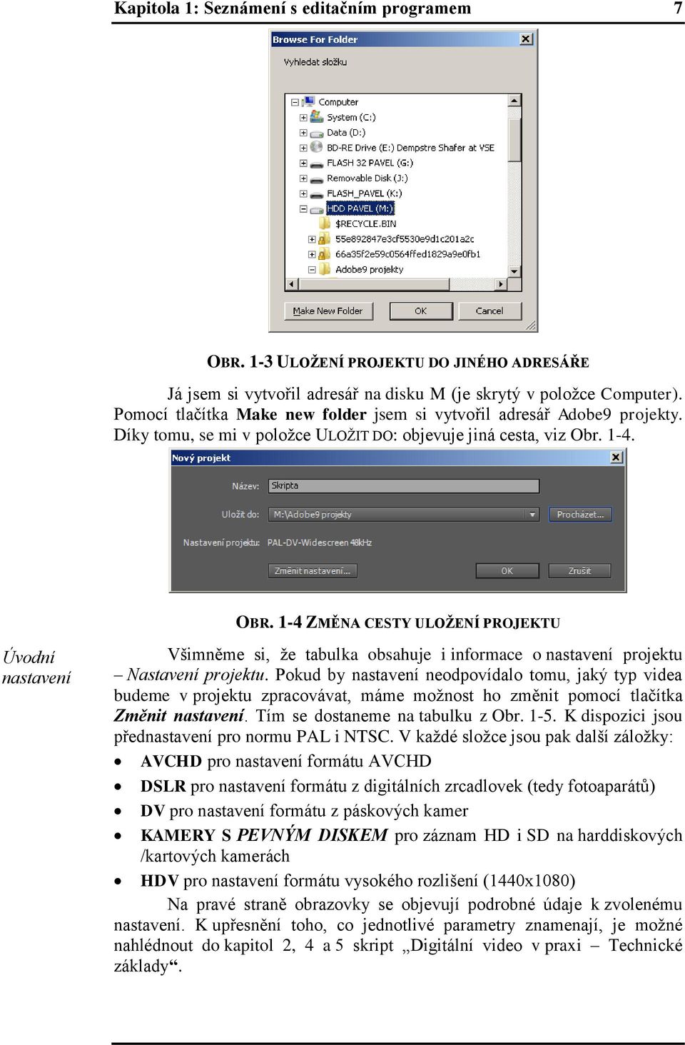 1-4 ZMĚNA CESTY ULOŽENÍ PROJEKTU Úvodní nastavení Všimněme si, že tabulka obsahuje i informace o nastavení projektu Nastavení projektu.