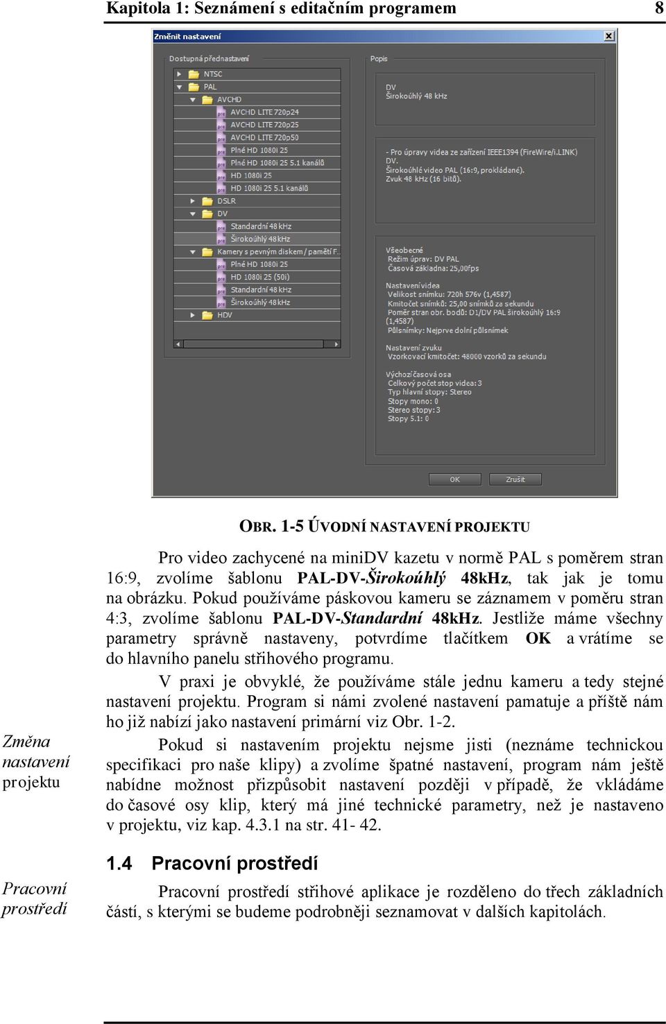 tomu na obrázku. Pokud používáme páskovou kameru se záznamem v poměru stran 4:3, zvolíme šablonu PAL-DV-Standardní 48kHz.