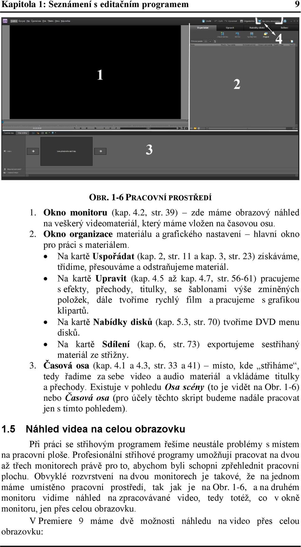 Na kartě Upravit (kap. 4.5 až kap. 4.7, str. 56-61) pracujeme s efekty, přechody, titulky, se šablonami výše zmíněných položek, dále tvoříme rychlý film a pracujeme s grafikou klipartů.