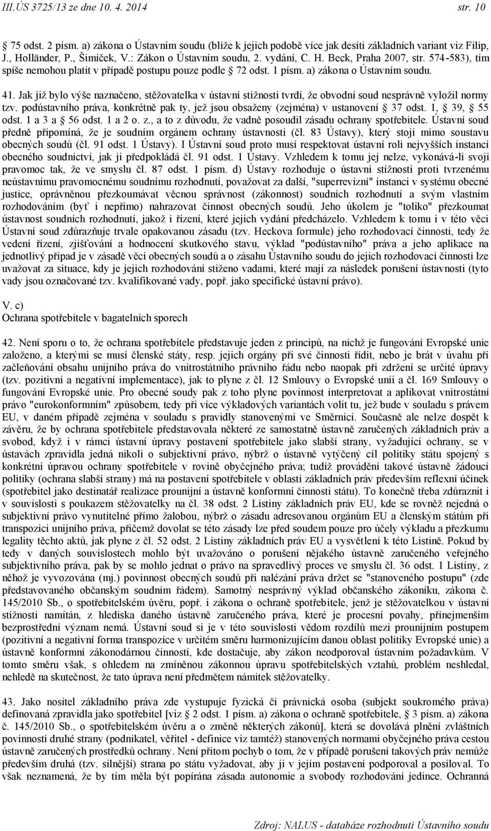 Jak již bylo výše naznačeno, stěžovatelka v ústavní stížnosti tvrdí, že obvodní soud nesprávně vyložil normy tzv.