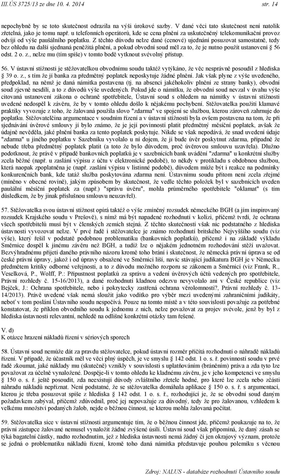 Z těchto důvodu nelze dané (cenové) ujednání posuzovat samostatně, tedy bez ohledu na další sjednaná peněžitá plnění, a pokud obvodní soud měl za