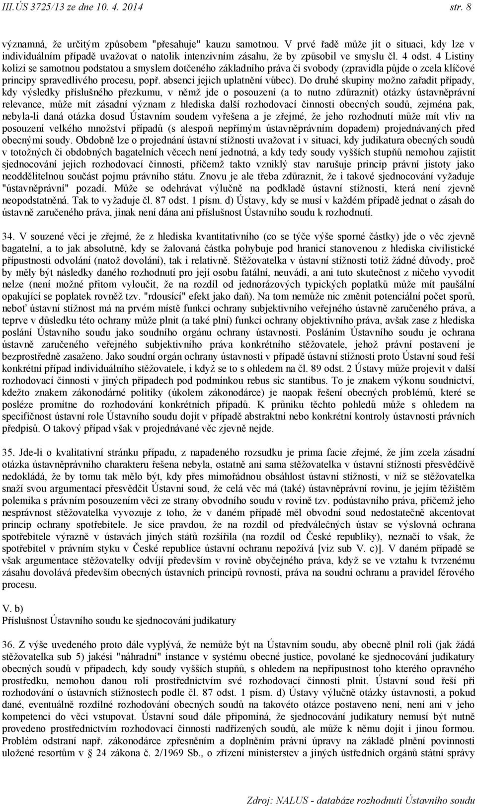 4 Listiny kolizi se samotnou podstatou a smyslem dotčeného základního práva či svobody (zpravidla půjde o zcela klíčové principy spravedlivého procesu, popř. absenci jejich uplatnění vůbec).