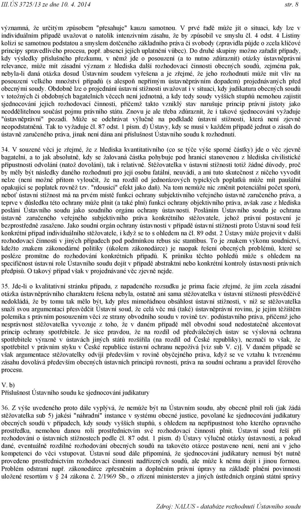 4 Listiny kolizi se samotnou podstatou a smyslem dotčeného základního práva či svobody (zpravidla půjde o zcela klíčové principy spravedlivého procesu, popř. absenci jejich uplatnění vůbec).