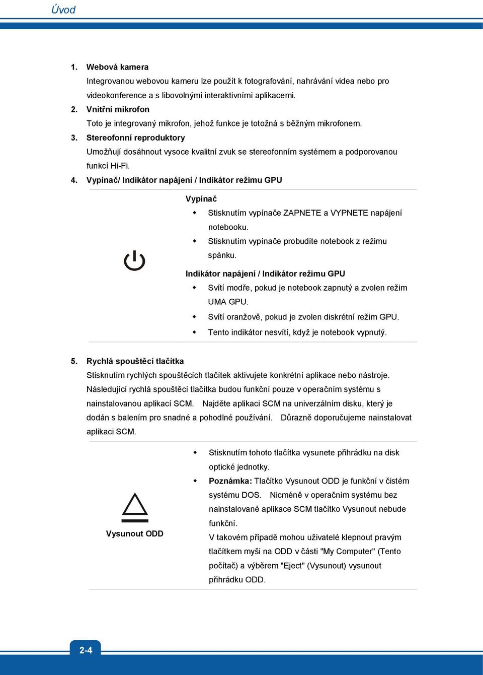 Stereofonní reproduktory Umožňují dosáhnout vysoce kvalitní zvuk se stereofonním systémem a podporovanou funkcí Hi-Fi. 4.